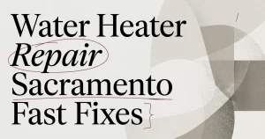 Water Heater Repair Near Me: Fast Fixes in Sacramento
